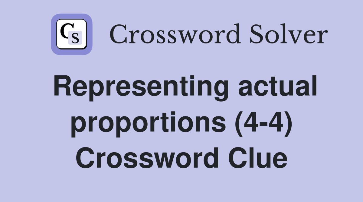 Representing actual proportions (44) Crossword Clue Answers